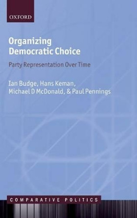 Organizing Democratic Choice: Party Representation Over Time by Ian Budge 9780199654932