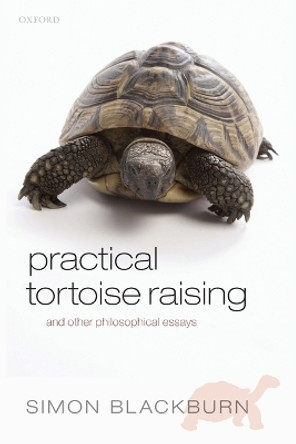 Practical Tortoise Raising: and other philosophical essays by Simon Blackburn 9780199661763