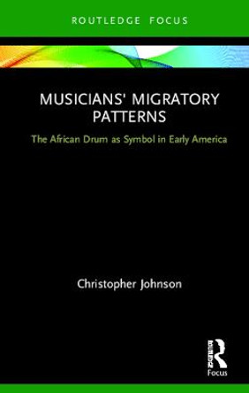 Musicians' Migratory Patterns: The African Drum as Symbol in Early America by Christopher Johnson