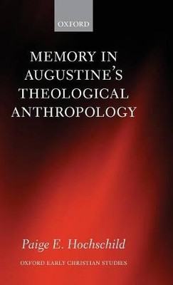 Memory in Augustine's Theological Anthropology by Paige E. Hochschild 9780199643028