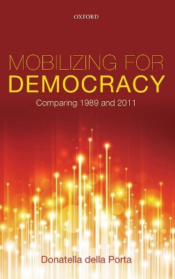 Mobilizing for Democracy: Comparing 1989 and 2011 by Donatella Della Porta 9780199689323
