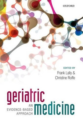 Geriatric Medicine: an evidence-based approach by Frank Lally 9780199689644
