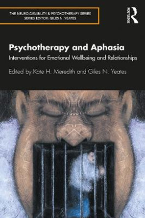 Psychotherapy and Aphasia: Interventions for Emotional Wellbeing and Relationships by Kate H. Meredith