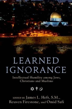 Learned Ignorance: Intellectual Humility among Jews, Christians and Muslims by James L. Heft 9780199769315