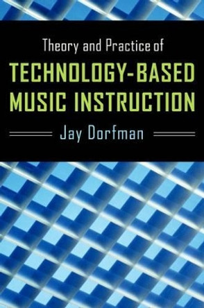 Theory and Practice of Technology-Based Music Instruction by Jay Dorfman 9780199795598