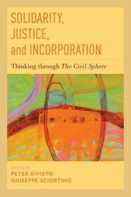 Solidarity, Justice, and Incorporation: Thinking through The Civil Sphere by Peter Kivisto 9780199811908