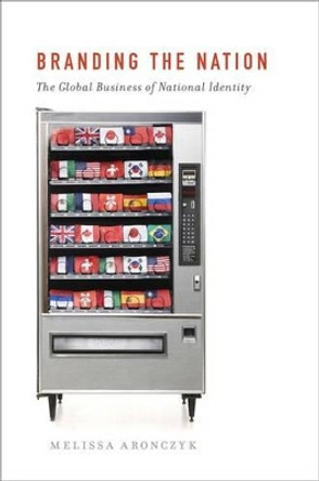 Branding the Nation: The Global Business of National Identity by Melissa Aronczyk 9780199752171 Branding the Nation: The Global Business of National Identity by Melissa Aronczyk 9780199752171