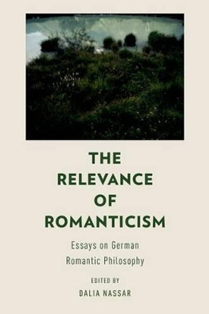 The Relevance of Romanticism: Essays on German Romantic Philosophy by Dalia Nassar 9780199976218