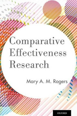 Comparative Effectiveness Research by Mary A. M. Rogers 9780199986040