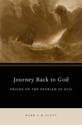 Journey Back to God: Origen on the Problem of Evil by Mark S. M. Scott 9780199841141