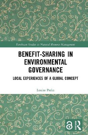 Benefit-sharing in Environmental Governance (Open Access): Local Experiences of a Global Concept by Louisa Parks