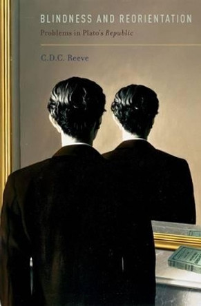 Blindness and Reorientation: Problems in Plato's Republic by C. D. C. Reeve 9780199934430