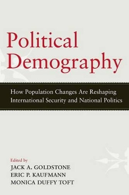 Political Demography: How Population Changes Are Reshaping International Security and National Politics by Jack A. Goldstone 9780199949229
