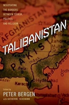 Talibanistan: Negotiating the Borders Between Terror, Politics, and Religion by Peter Bergen 9780199893096