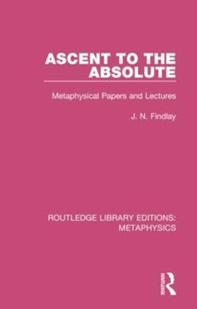 Ascent to the Absolute: Metaphysical Papers and Lectures by John Niemeyer Findlay