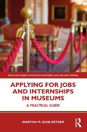 Applying for Jobs and Internships in Museums: A Practical Guide by Martha Schloetzer