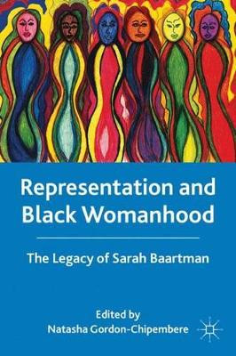 Representation and Black Womanhood: The Legacy of Sarah Baartman by Natasha Gordon-Chipembere 9780230117792