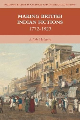 Making British Indian Fictions: 1772-1823 by A. Malhotra 9780230111264