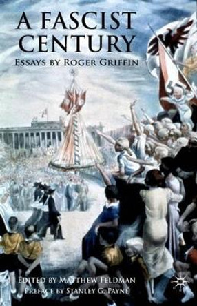 A Fascist Century: Essays by Roger Griffin by Matthew Feldman 9780230205185 A Fascist Century: Essays by Roger Griffin by Matthew Feldman 9780230205185
