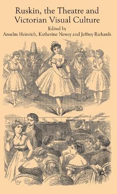 Ruskin, the Theatre and Victorian Visual Culture by Anselm Heinrich 9780230200593