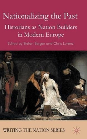 Nationalizing the Past: Historians as Nation Builders in Modern Europe by Stefan Berger 9780230237926