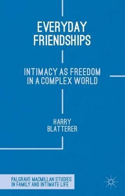 Everyday Friendships: Intimacy as Freedom in a Complex World by Harry Blatterer 9780230272521