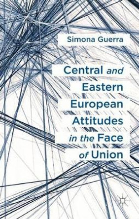 Central and Eastern European Attitudes in the Face of Union by Simona Guerra 9780230279865