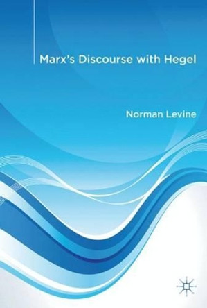 Marx's Discourse with Hegel by N. Levine 9780230293342