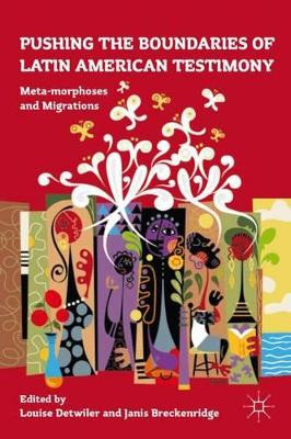 Pushing the Boundaries of Latin American Testimony: Meta-morphoses and Migrations by Louise Detwiler 9780230338470