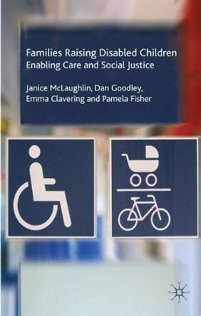 Families Raising Disabled Children: Enabling Care and Social Justice by Janice McLaughlin 9780230551459