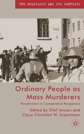 Ordinary People as Mass Murderers: Perpetrators in Comparative Perspectives by Olaf Jensen 9780230552029