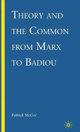 Theory and the Common from Marx to Badiou by P. McGee 9780230615250