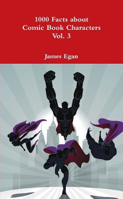 1000 Facts about Comic Book Characters Vol. 3 by James Egan 9780244006242