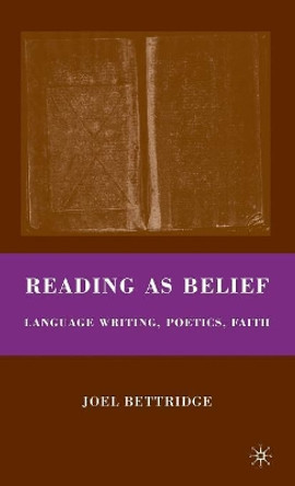 Reading as Belief: Language Writing, Poetics, Faith by Joel Bettridge 9780230619425