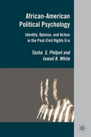 African-American Political Psychology: Identity, Opinion, and Action in the Post-Civil Rights Era by Tasha S. Philpot 9780230623552