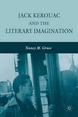 Jack Kerouac and the Literary Imagination by Nancy M. Grace 9780230623620