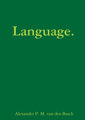 Language. by Alexander P M Van Den Bosch 9780244024055