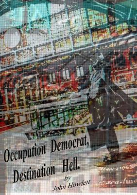 Occupation Democrat, Destination Hell by John Howlett 9780244104290