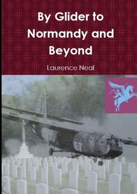 By Glider to Normandy and Beyond by Laurence Neal 9780244178048