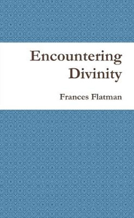 Encountering Divinity by Frances Flatman 9780244333140