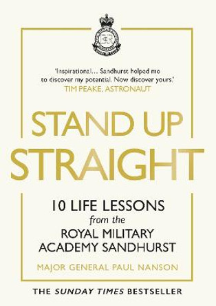 Stand Up Straight: 10 Life Lessons from the Royal Military Academy Sandhurst by Major General Paul Nanson