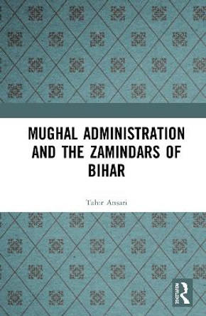 Mughal Administration and the Zamindars of Bihar by Tahir Hussain Ansari