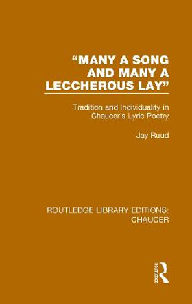 &quot;Many a Song and Many a Leccherous Lay&quot;: Tradition and Individuality in Chaucer's Lyric Poetry by Jay Ruud