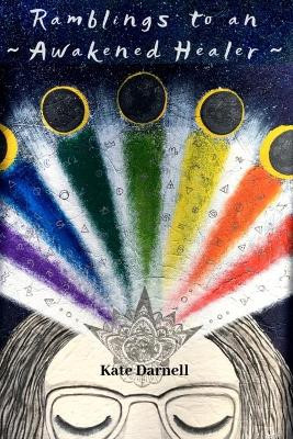 Ramblings to an Awakened Healer by Kate Darnell 9780244466336