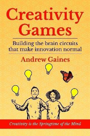 Creativity Games: Building the brain circuits that make innovation normal by Andrew Gaines 9780244529239