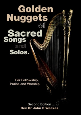 Golden Nuggets of Sacred Songs and Solos: Second Edition by Rev Dr John S Weekes 9780244467029