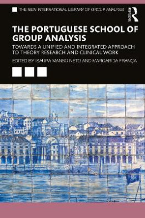 The Portuguese School of Group Analysis: Towards a Unified and Integrated Approach to Theory Research and Clinical Work by Isaura Manso Neto