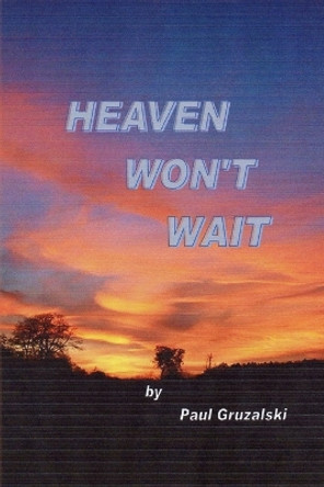 Heaven Can't Wait by Paul Gruzalski 9780244567408