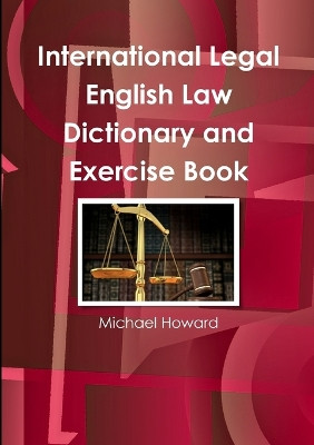 International Legal English Law Dictionary and Exercise Book by Michael Howard 9780244616724