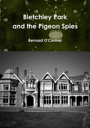 Bletchley Park and the Pigeon Spies by Bernard O'Connor 9780244666408